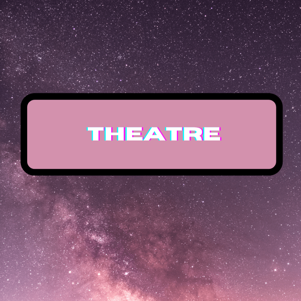 background of a pink and purple cosmos with a pin box with black border in the middle. The text in the box reads 'Theatre'
