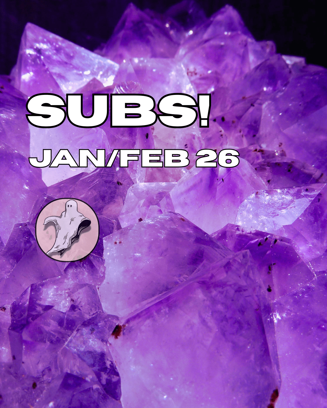 The background is a photo of purple coloured crystals. There is white writing on it that reads - Subs! Jan/Feb26. There is a faded logo for St Ghosty Creatives below the writing.